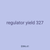 regulator yield 327
