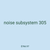 noise subsystem 305