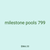 milestone pools 799