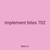 implement bites 702