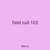 field null 103