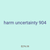 harm uncertainty 904