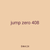 jump zero 408