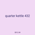 quarter kettle 432