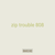 zip trouble 808