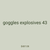 goggles explosives 43
