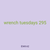 wrench tuesdays 295
