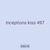 inceptions kiss 497