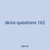 skins questions 162
