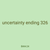 uncertainty ending 326