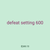 defeat setting 600