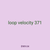 loop velocity 371