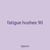 fatigue hushes 90