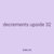 decrements upside 32