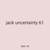 jack uncertainty 61