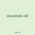 discard job 330