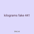 kilograms fake 441