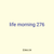 life morning 276