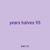 years halves 95