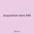acquisition dare 846