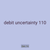 debit uncertainty 110