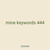 mine keywords 444