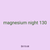 magnesium night 130