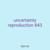 uncertainty reproduction 843