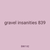 gravel insanities 839