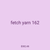 fetch yarn 162
