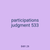 participations judgment 533