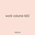 work volume 602