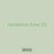 variations lives 23