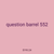 question barrel 552