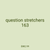 question stretchers 163
