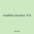 marbles mouths 476