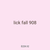 lick fall 908