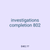 investigations completion 802