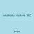 neutrons visitors 302