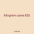 kilogram users 626