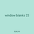 window blanks 23