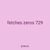 fetches zeros 729