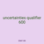 uncertainties qualifier 600