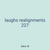 laughs realignments 227