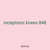 inceptions knees 848