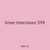 knee interviews 399