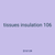 tissues insulation 106