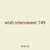 wish interviewer 749