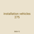 installation vehicles 275