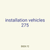 installation vehicles 275